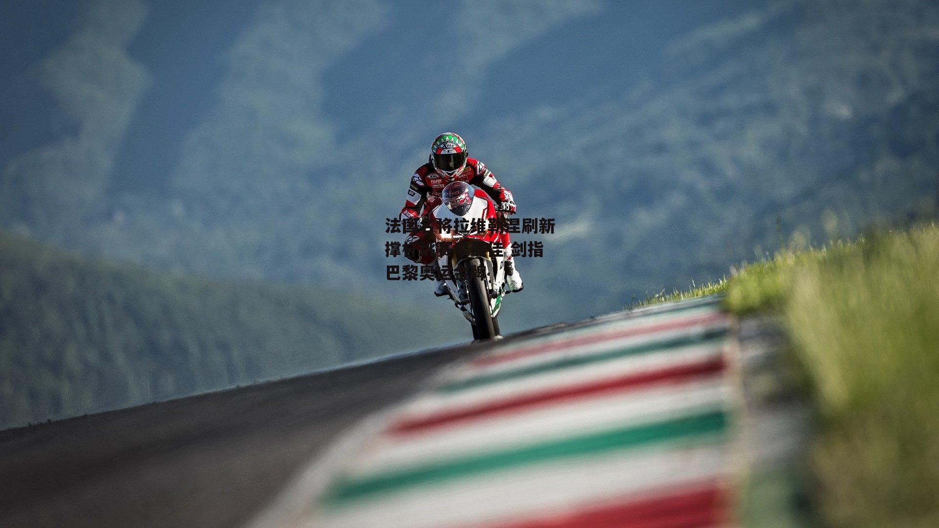 法国名将拉维勒涅刷新撑杆跳赛季最佳 剑指巴黎奥运金牌